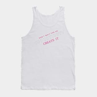 Don't wait for opportunity, create it. Motivation Tank Top